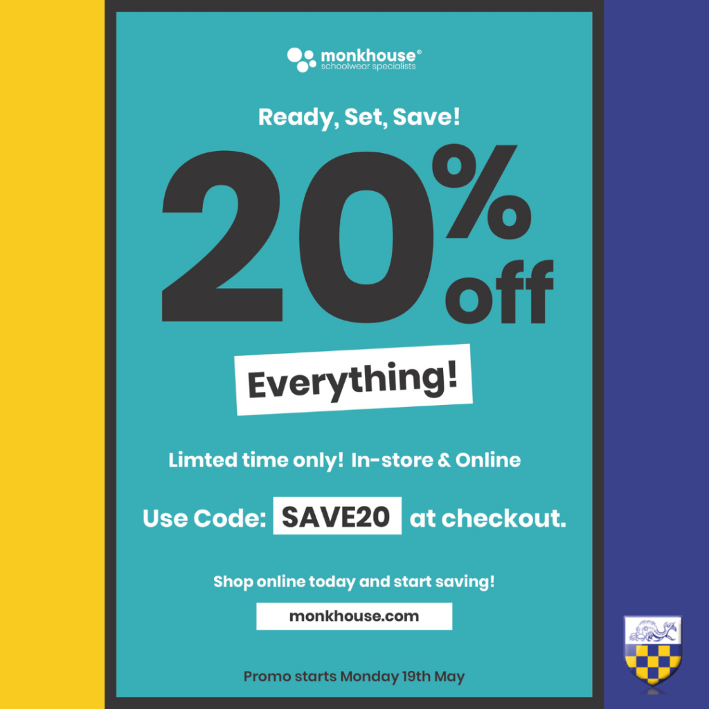 Monkhouse Schoolwear Specialists Ready, Set, Save! 20%% off, Everything! Limited time only! In-store & Online Use Code: Save20 at checkout. Shop online today and start saving! monkhouse.com Promo starts Monday 19th May