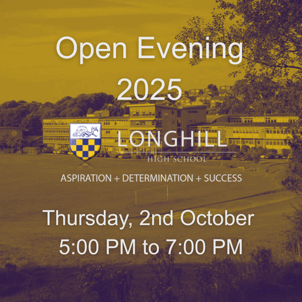 Longhill High School Aspiration, Determination and Success. Open Evening 2025 Thursday, 2nd October 5:00 PM to 7:00 PM