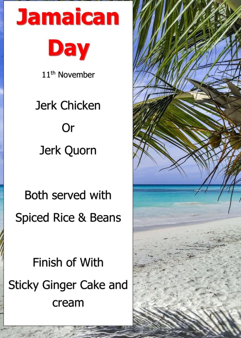 Jamaican Day 11th November Jerk Chicken Or Jerk Quorn Both served with Spiced Rice & Beans Finish of With Sticky Ginger Cake and cream